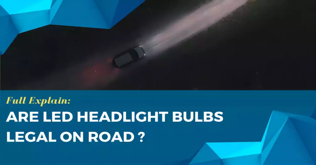 LED Headlight Bulbs: Are They Legal to Use on the Road?