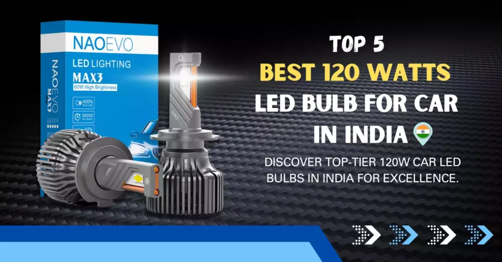 List of 5 Quality 120 Watts LED Bulb For Car in India